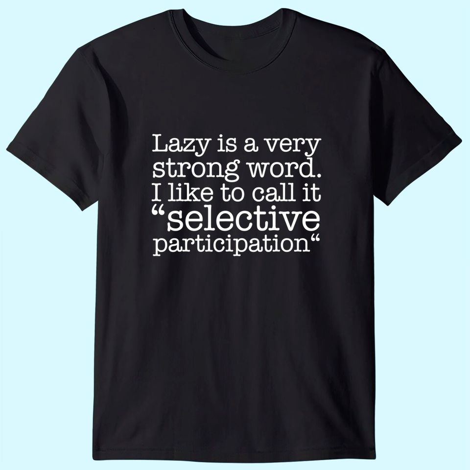 Lazy Is A Very Strong Word Funny Quote Sarcastic T Shirt