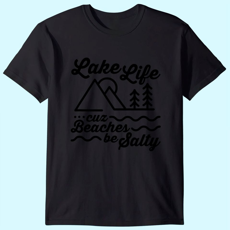Lake Life Cuz Beaches Be Salty Outdoor Lover T-Shirt