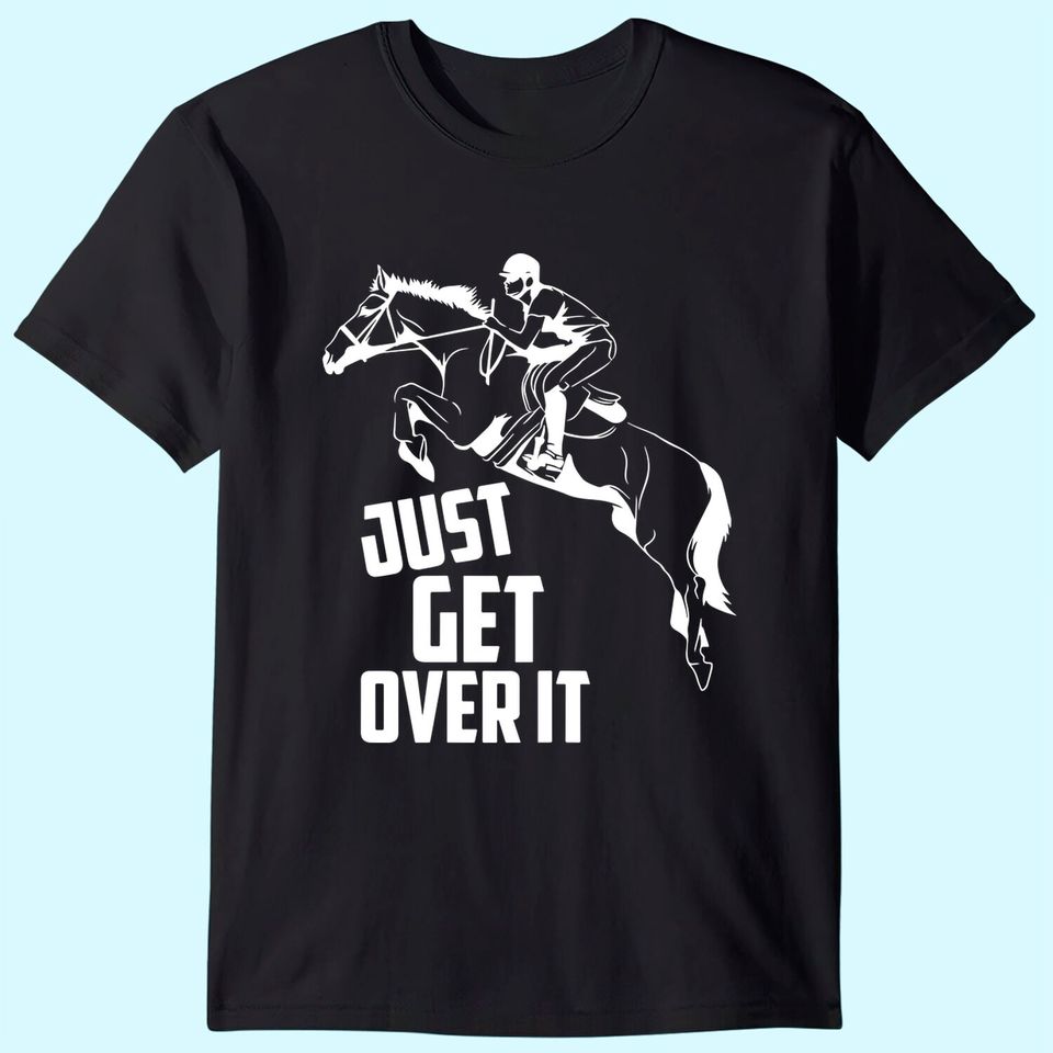 Just Get Over It | Horse Jumping Equestrians Cute Gift T-Shirt