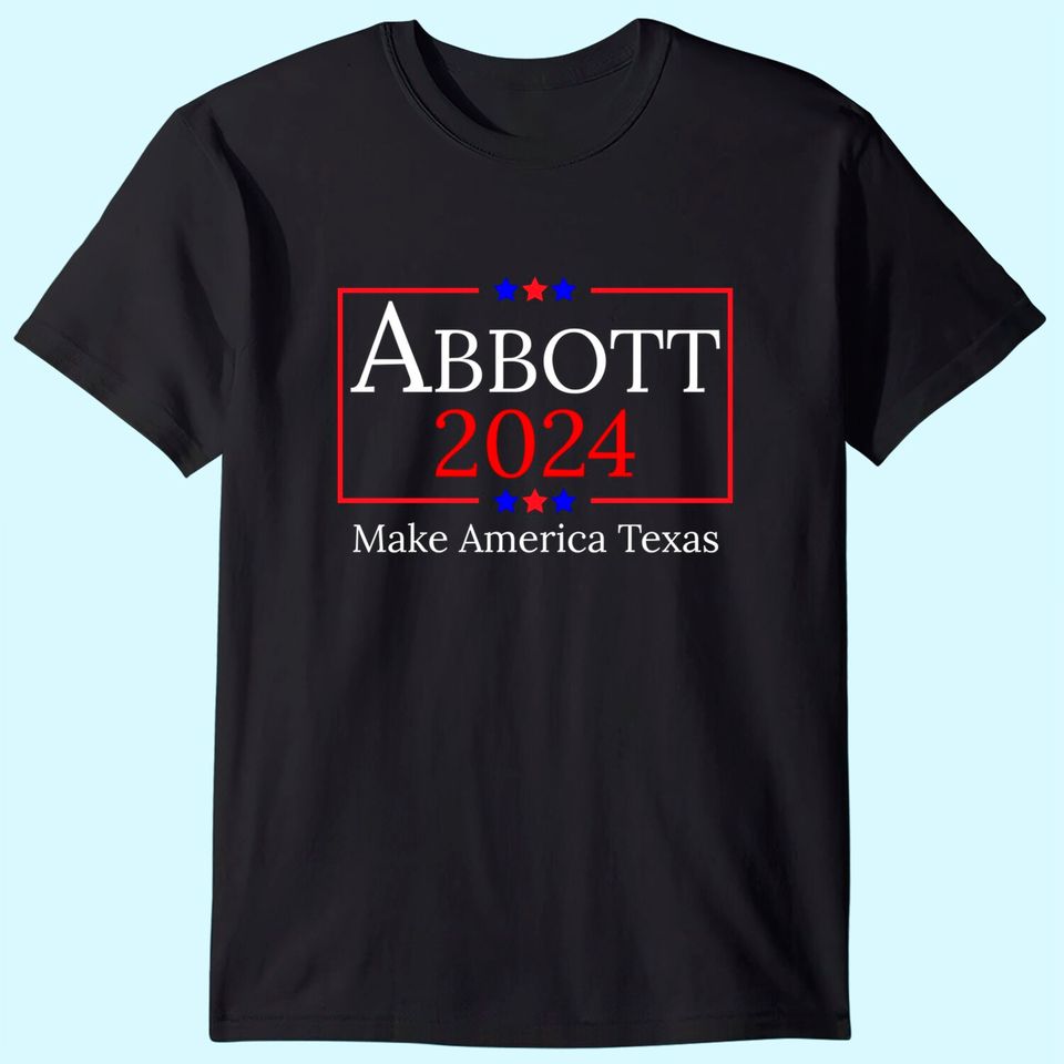 Greg Abbott 2024 Make America Texas Republican President T Shirt