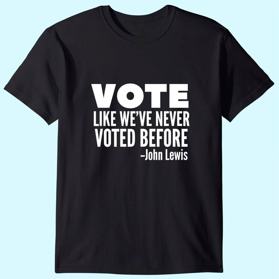 Vote John Lewis Quote Like We've Never Voted Before T-Shirt