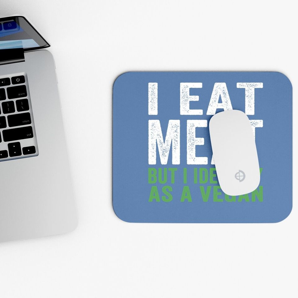 I Eat Meat But I Identify As A Vegan Mouse Pad