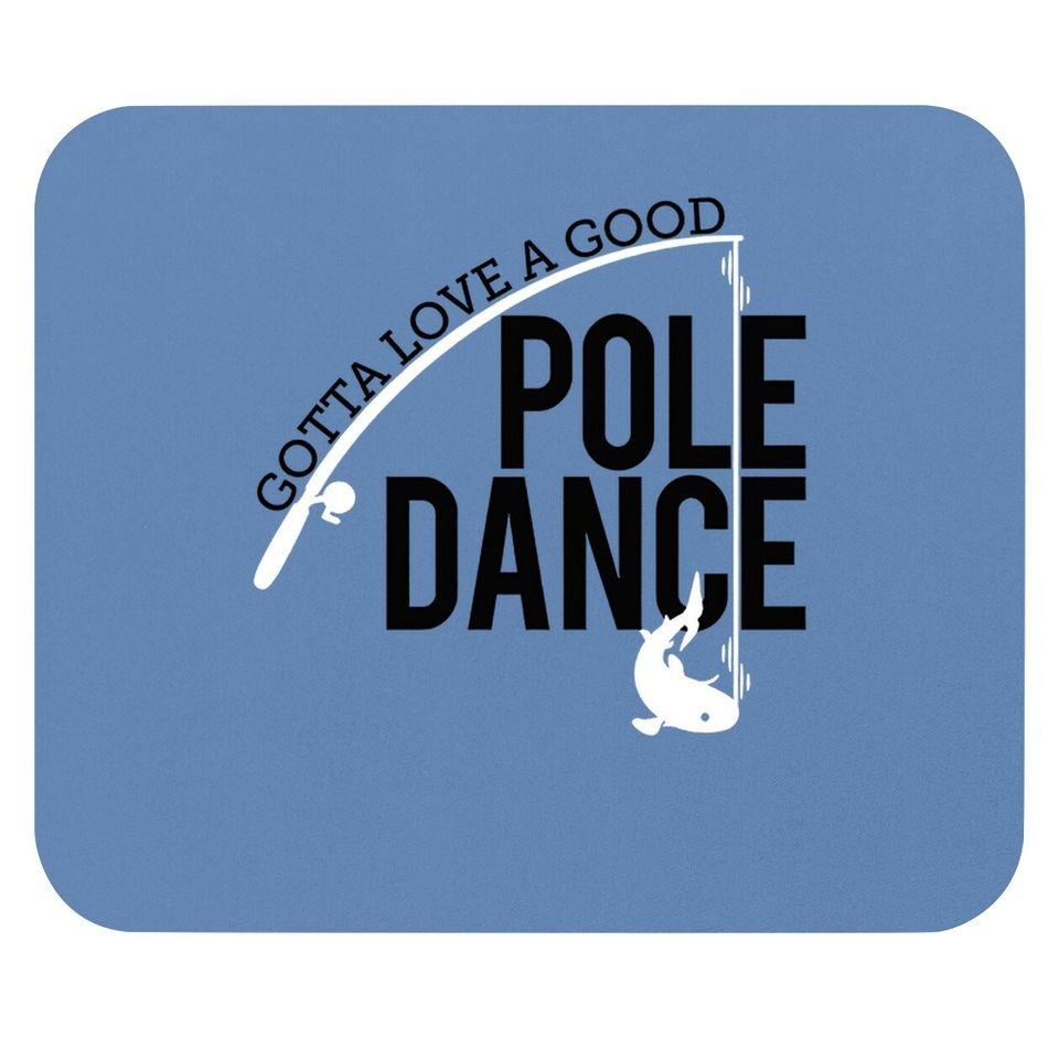 Gotta Love A Good Pole Dance | Funny Fishing Pole Humor Fisherman Mouse Pad