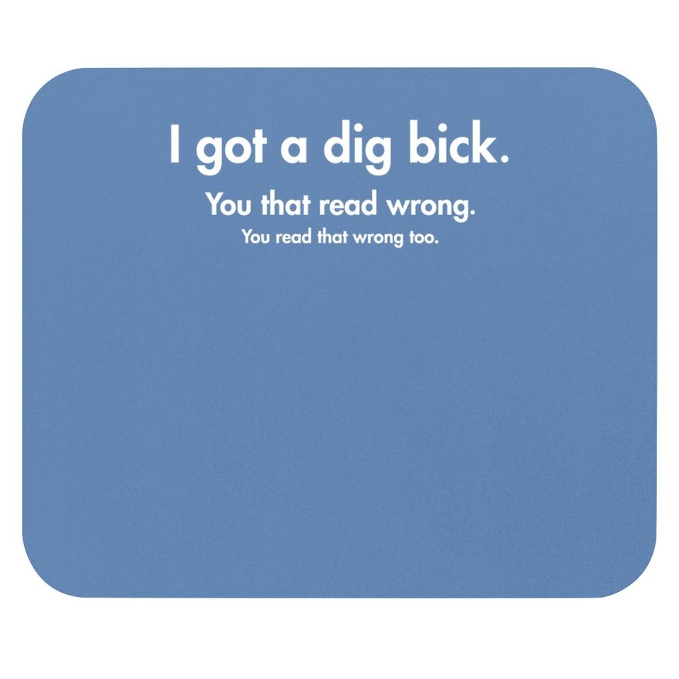 I Got A Dig Bick Graphic Novelty Sarcastic Funny Mouse Pad