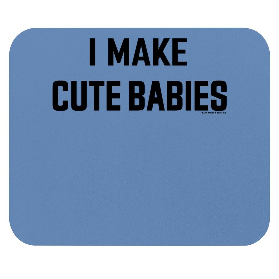 I Make Cute Babies | Funny New Dad, Father's Day Daddy Humor Mouse Pad
