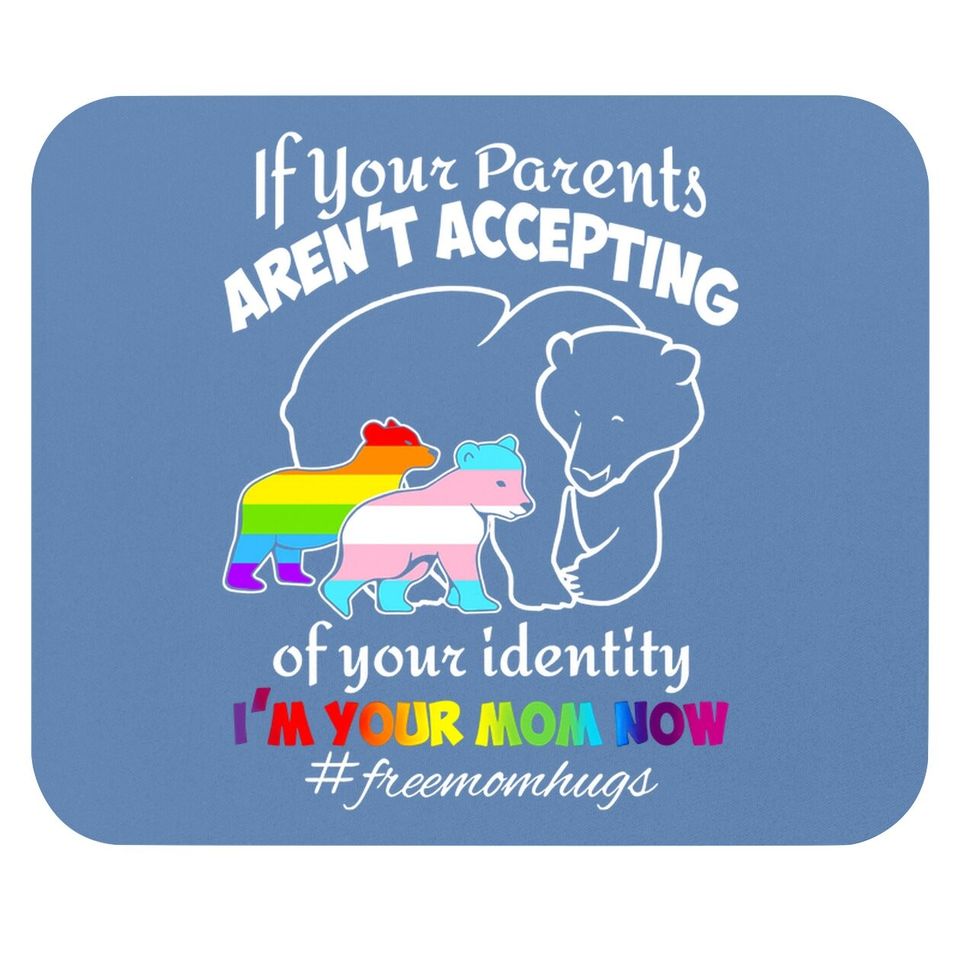 If Your Parents Aren't Accepting Of Your Identity I'm Your Mom Now Mouse Pad - Pride Lgbt Free Mom Hugs Mouse Pad