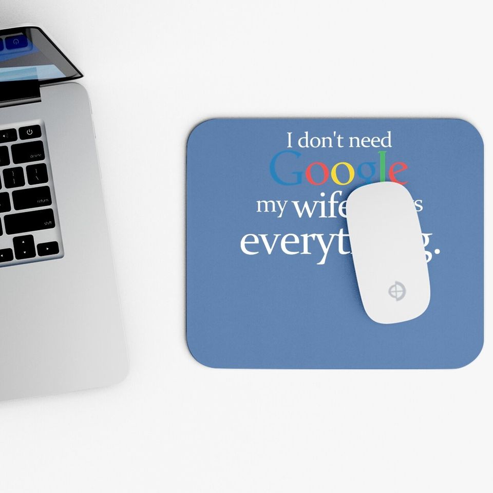 I Don't Need Google My Wife Knows Everything Funny Mouse Pad Husband Dad Groom Fiance Tops Mouse Pad For Men