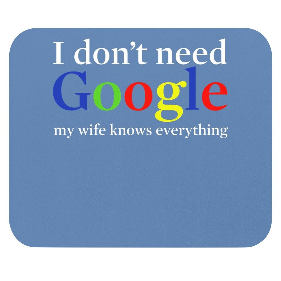 I Don't Need Google My Wife Knows Everything Mouse Pad