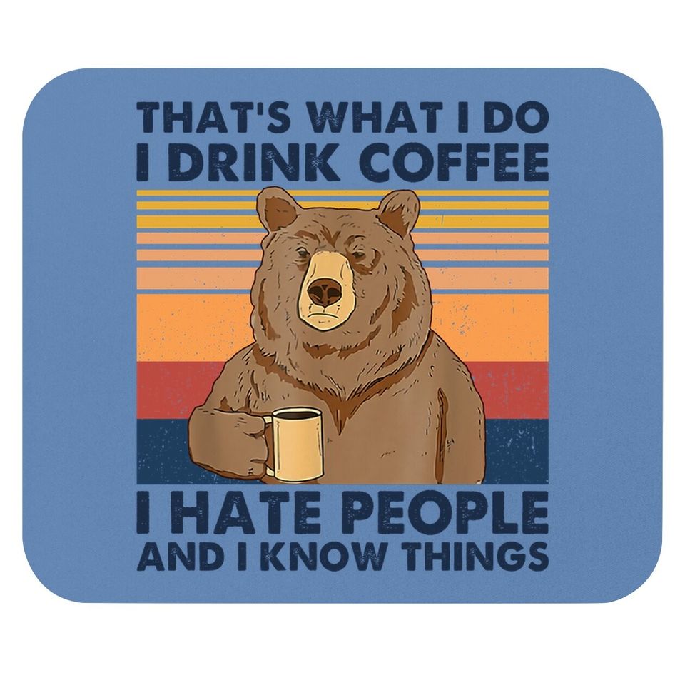 That's What I Do I Drink Coffee I Hate People And I Know Things Mouse Pad For Bear Mouse Pad