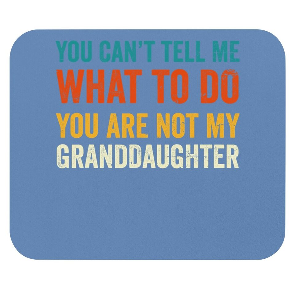 Grandpa Mouse Pad You Can't Tell Me What To Do You Are Not My Granddaughter