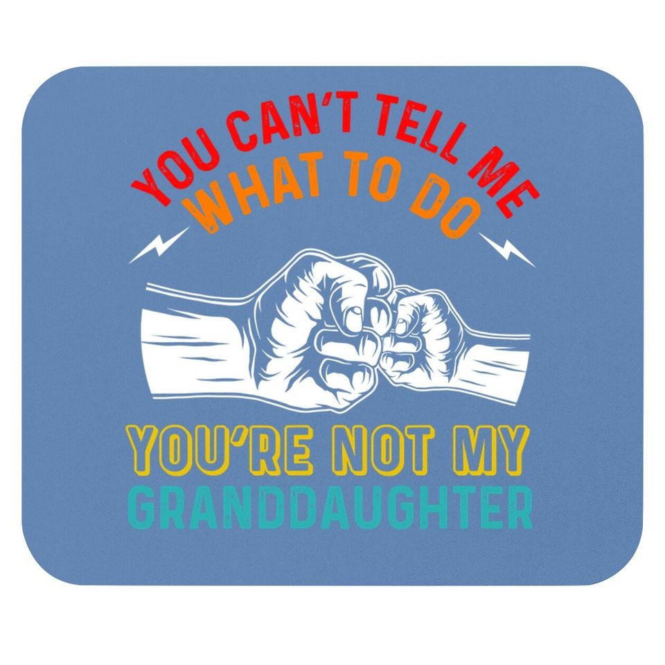 You Can't Tell Me What To Do You're Not My Granddaughter Mouse Pad