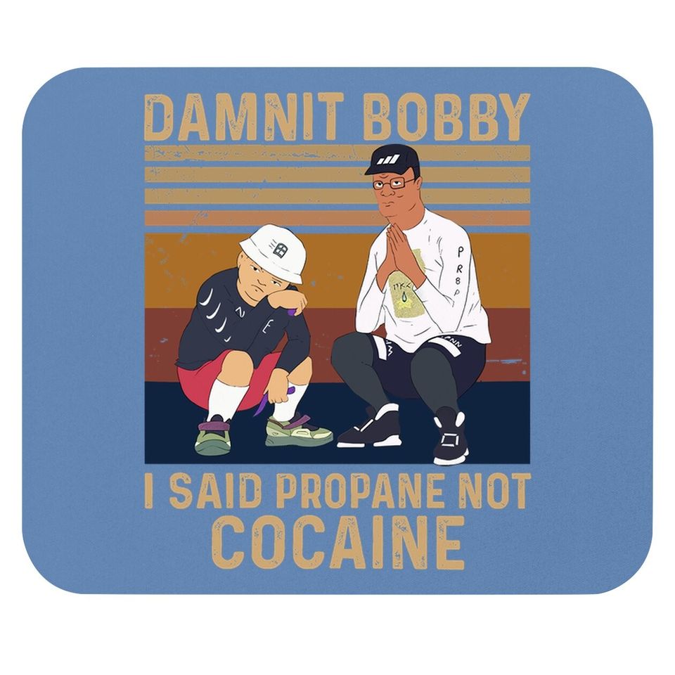 King Of The Hill Hank Hill Damnit Bobby I Said Propane Not Cocaine Mouse Pad