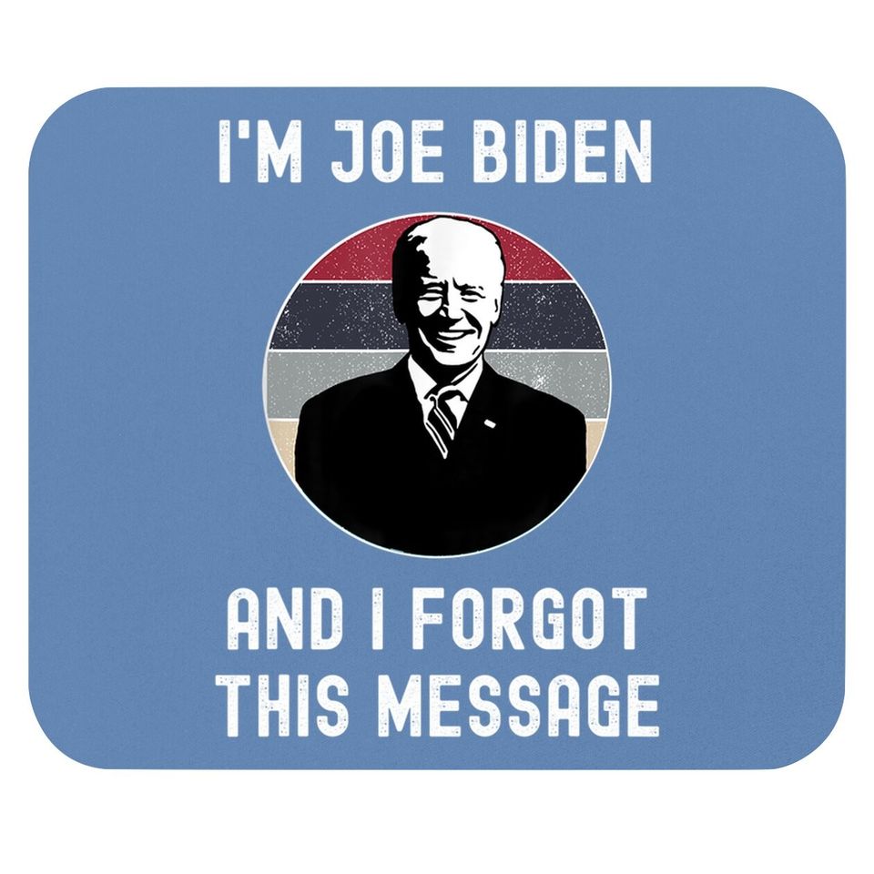 I'm Joe Biden And I Forgot This Message - Funny Political Mouse Pad