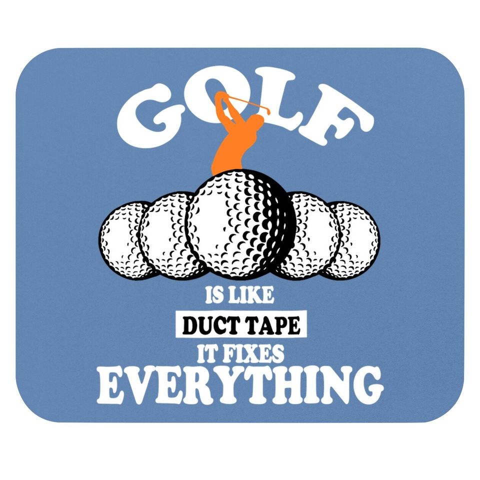 Golf Is Like Duct Tape It Fixes Everything