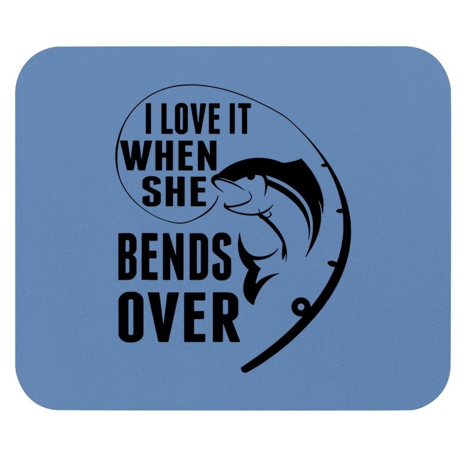 I Love It When She Bends Over Funny Fishing Lover Gift Mouse Pad