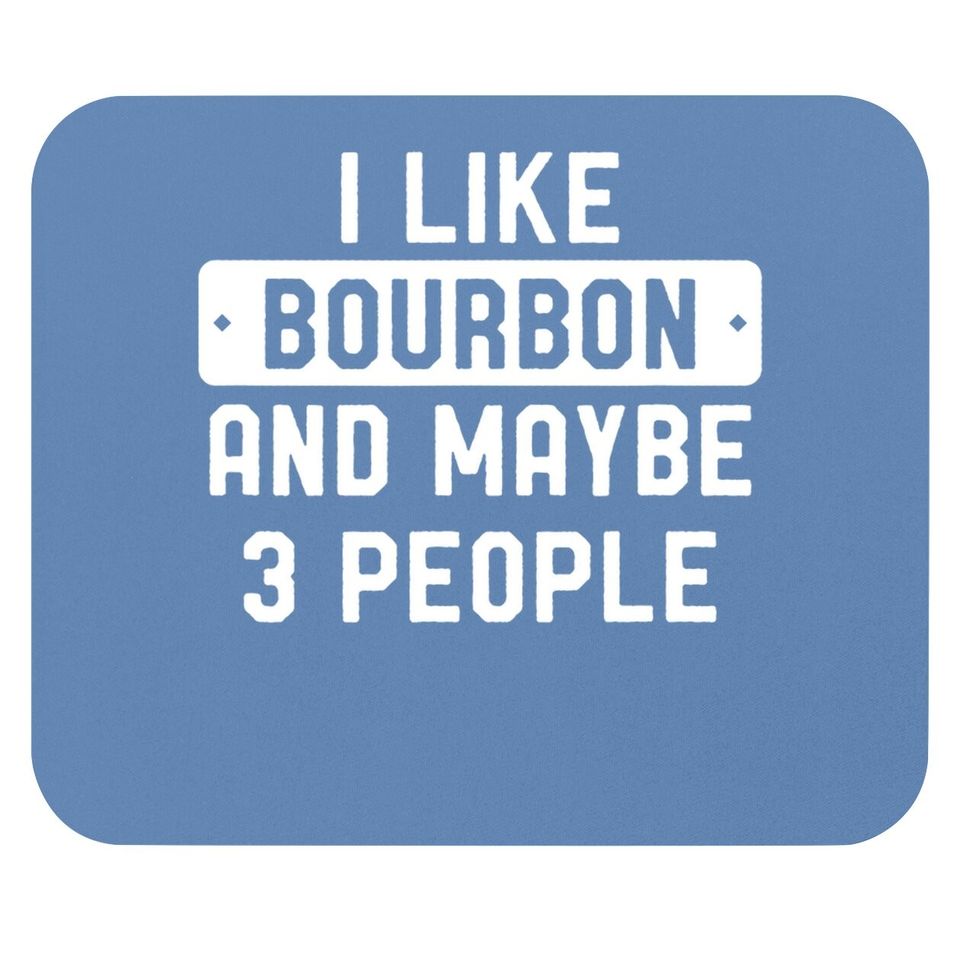 I Like Bourbon And Maybe 3 People Mouse Pad