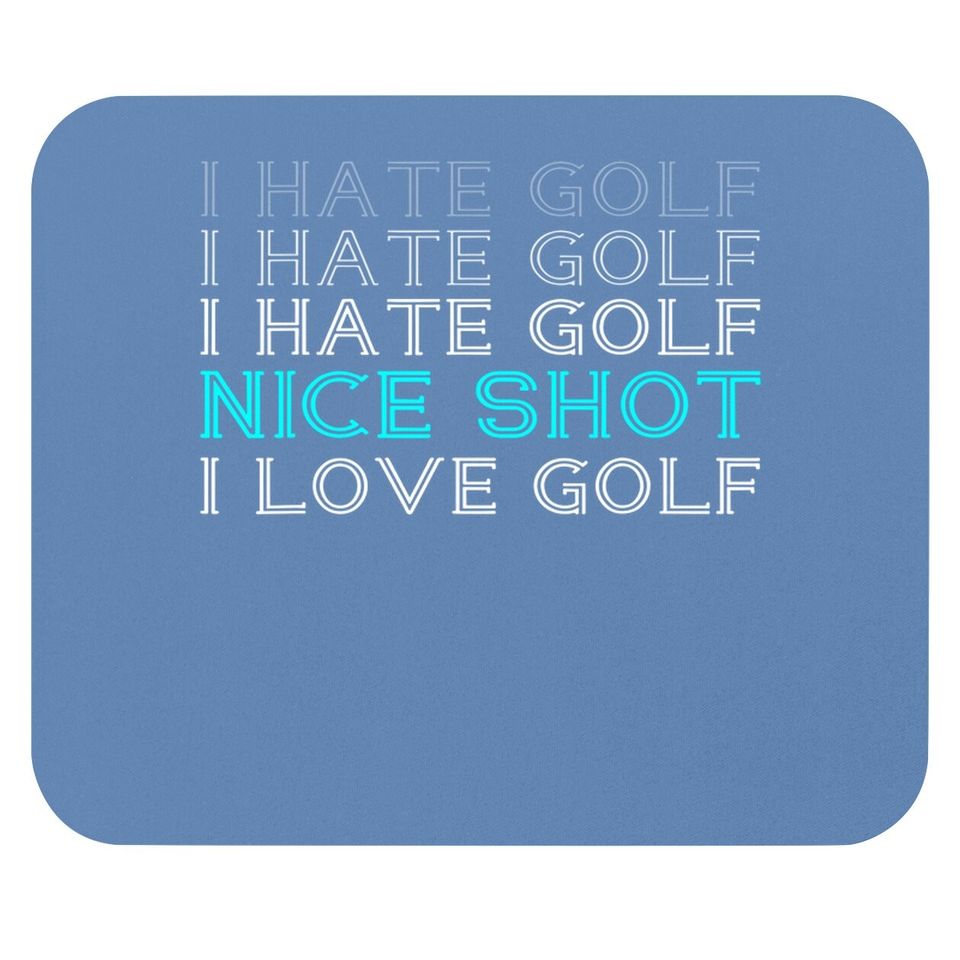 I Hate Golf I Hate Golf I Hate Golf Nice Shot I Love Golf Mouse Pad