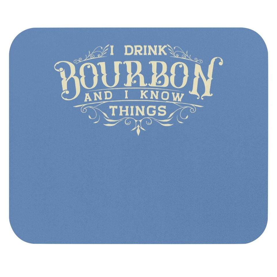 I Drink Bourbon And I Know Things Mouse Pad