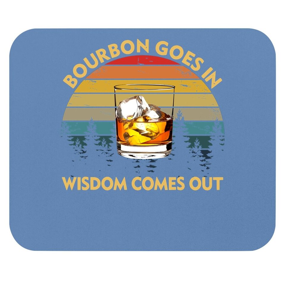 Bourbon Goes In Wisdom Comes Out Funny Drinking Gift Mouse Pad