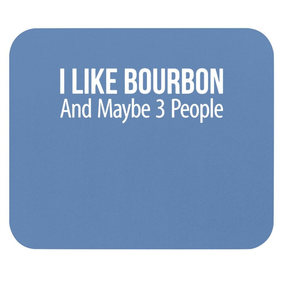 I Like Bourbon And Maybe 3 People - Mouse Pad