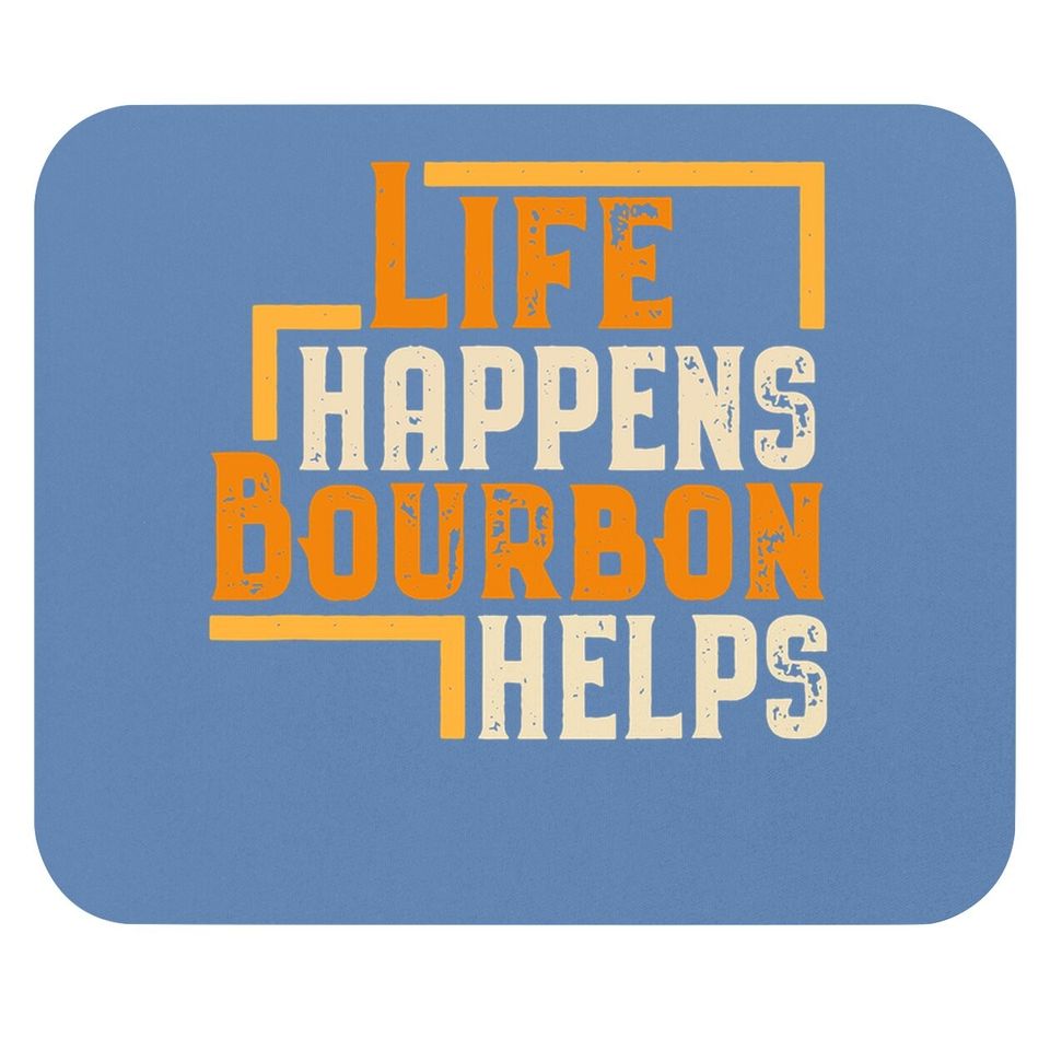 Life Happens Bourbon Helps Funny Whiskey Drinking Gift Mouse Pad