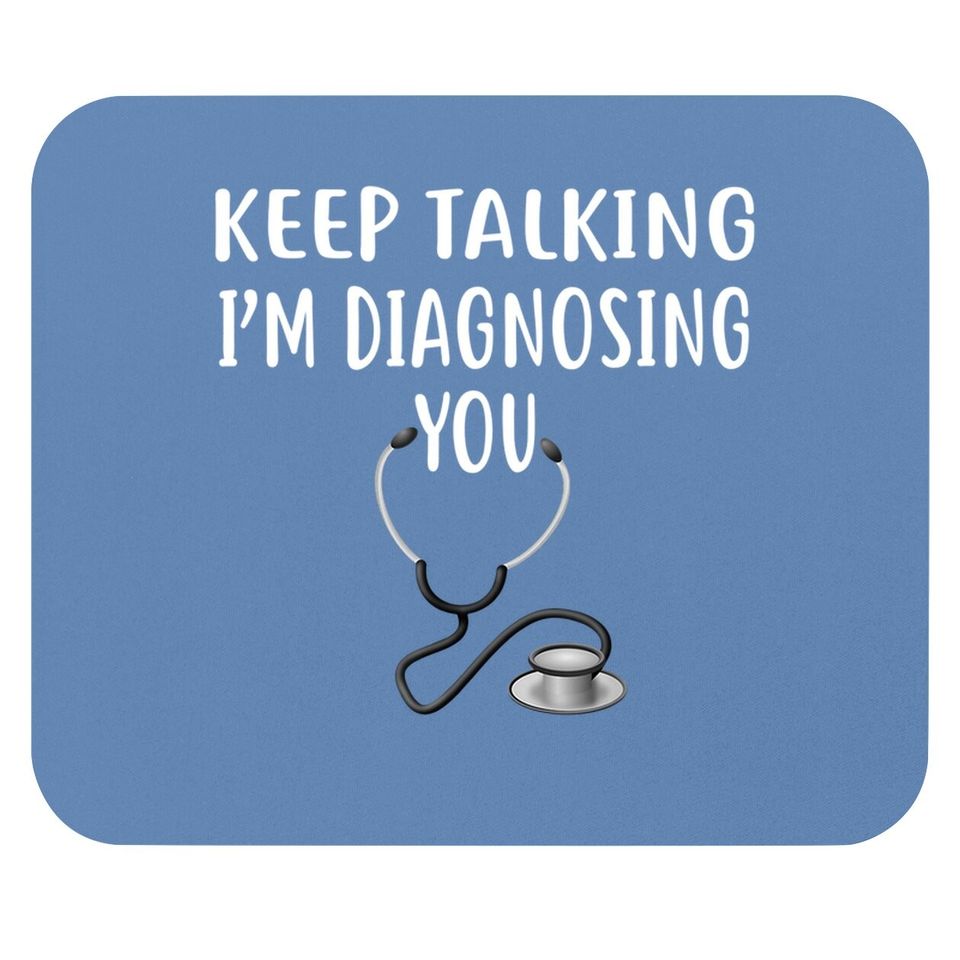 Keep Talking I'm Diagnosing You Funny Doctor Mouse Pad