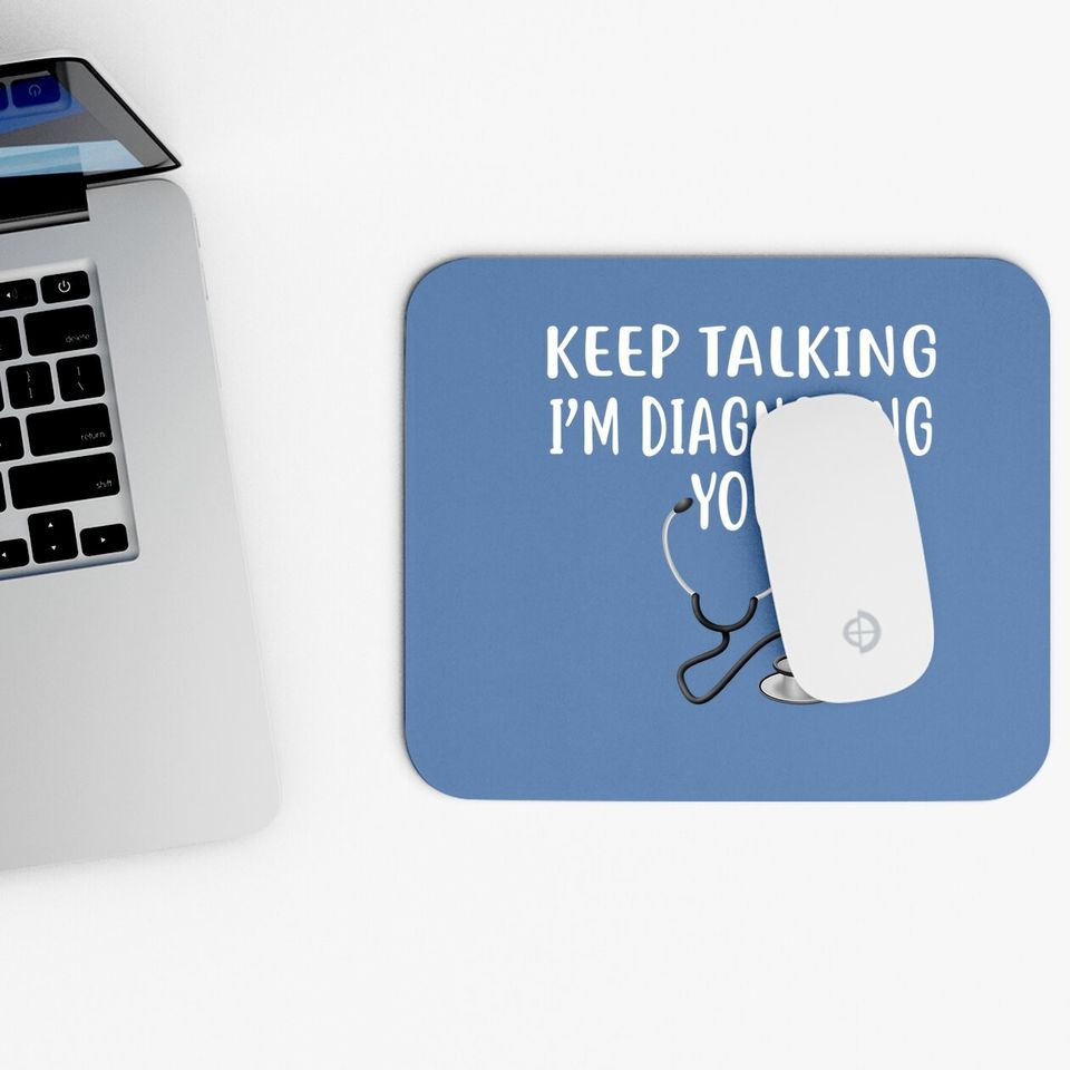 Keep Talking I'm Diagnosing You Funny Doctor Mouse Pad