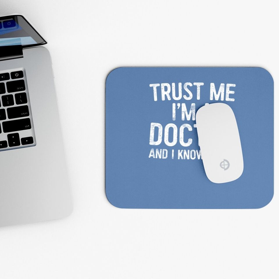 Trust Me I'm A Doctor And I Know Stuff Mouse Pad Mouse Pad