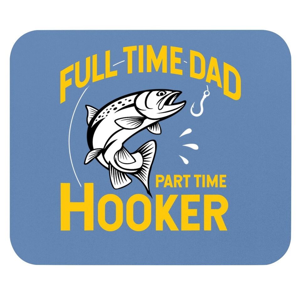Full Time Dad Part Time Hooker - Funny Father's Day Fishing Mouse Pad