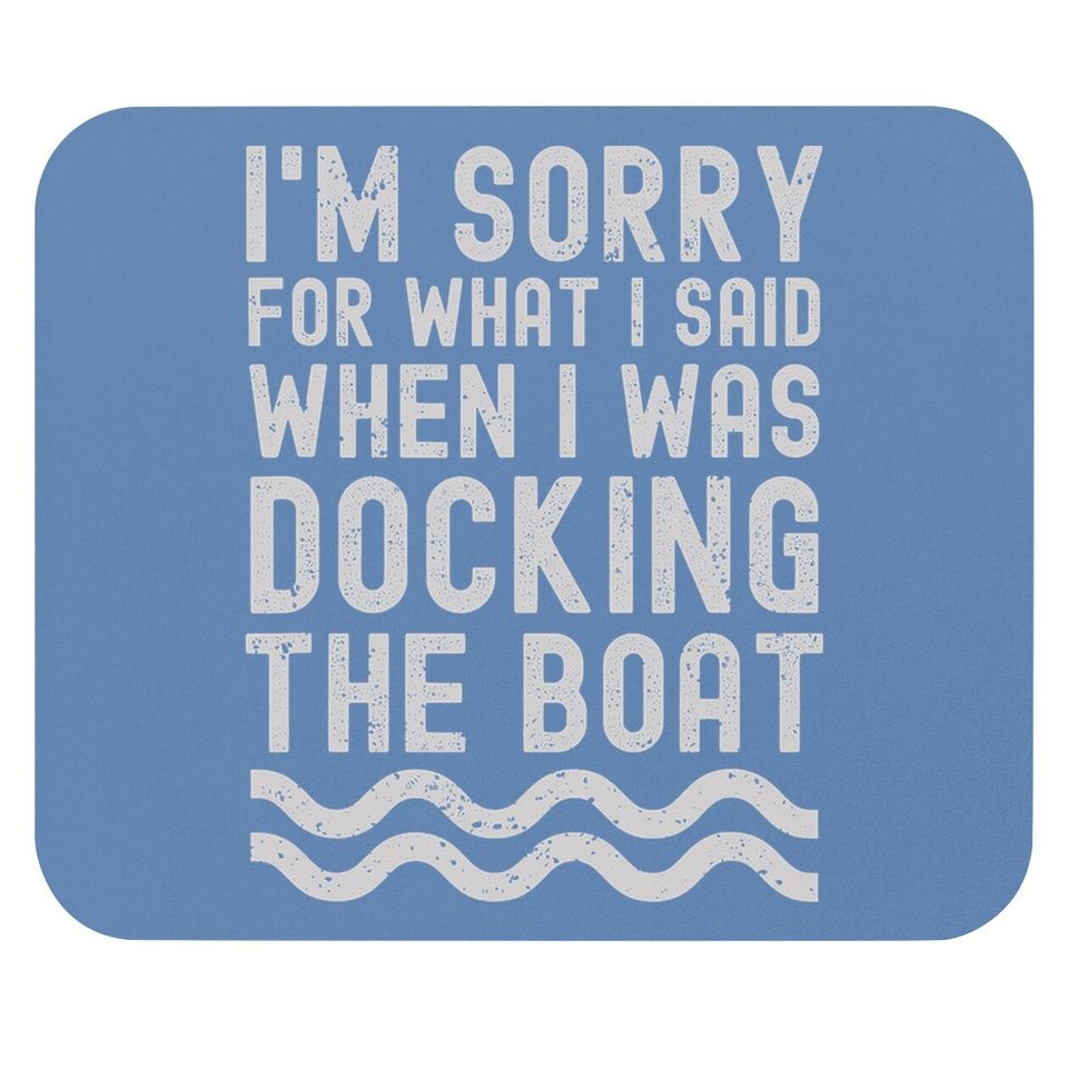 I'm Sorry For What I Said When I Was Docking The Boat Mouse Pad