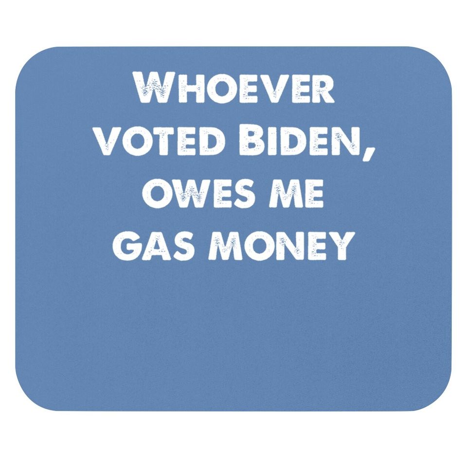 Funny Political Humor Satire Biden Voter Owes Me Gas Money Mouse Pad