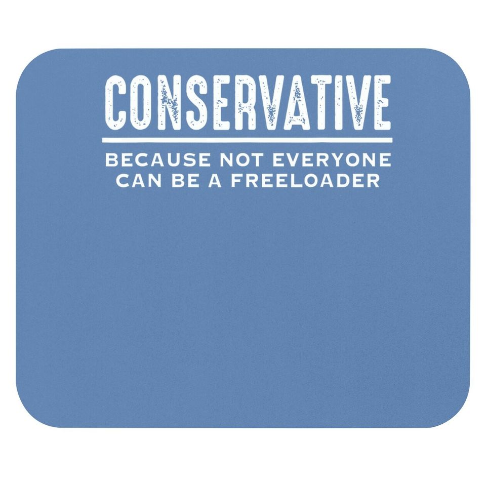 Conservative Because Not Everyone Can Be A Freeloader Mouse Pad