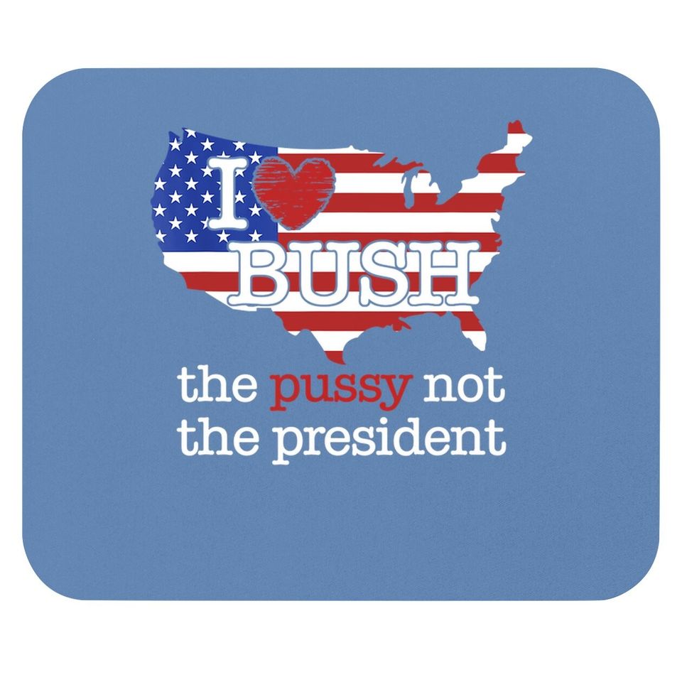 I Love Bush The Pussy Not The President Us Flag Mouse Pad