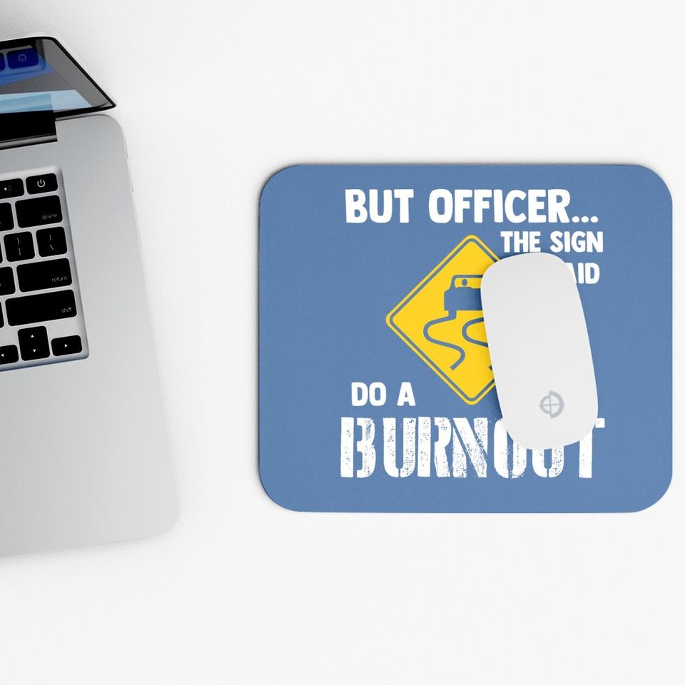But Officer The Sign Said Do A Burnout Mouse Pad