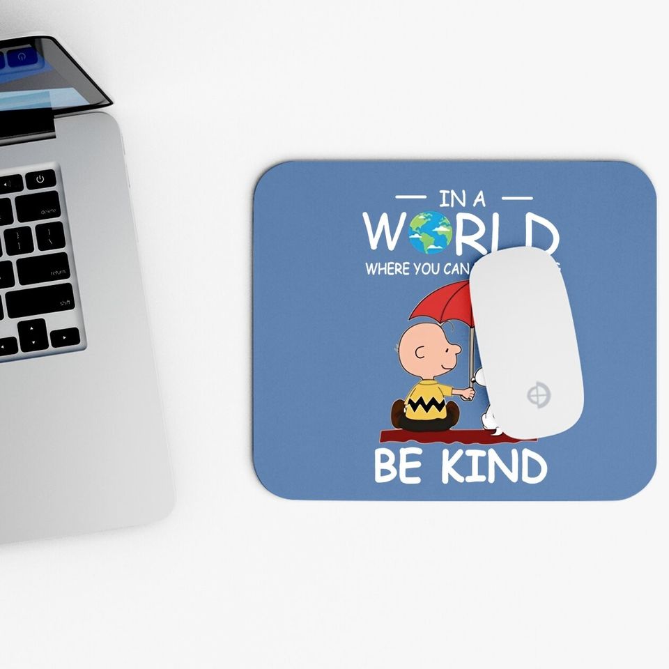 In A World Where You Can Be Anything Be Kind Brown And Snoopy Mouse Pad