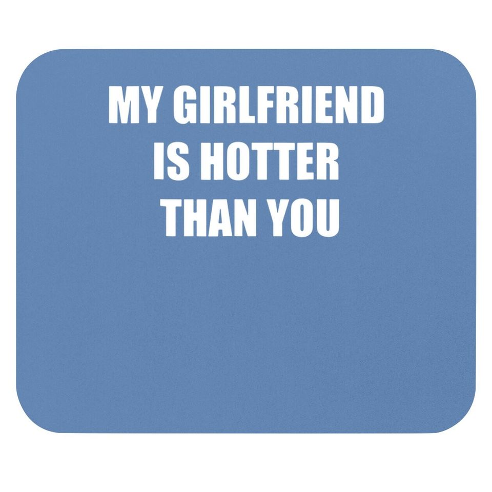 My Girlfriend Is Hotter Than You Mouse Pad