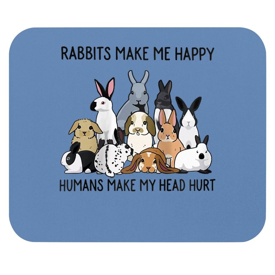 Rabbits Make Me Happy Humans Make My Head Hurt Bunny Mouse Pad
