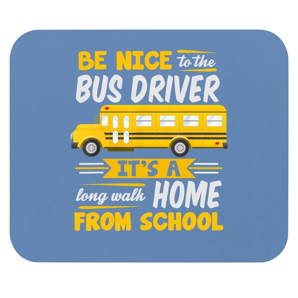 Be Nice To The Bus Driver Funny School Bus Driver Mouse Pad