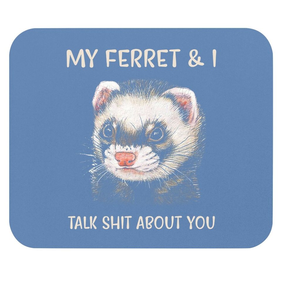My Ferret And I Talk Shit About You Mouse Pad