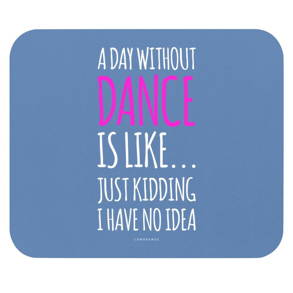 A Day Without Dance Is Like Dance Mouse Pad