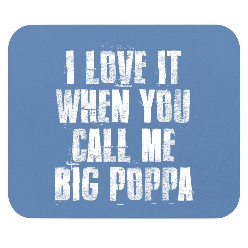 I Love It When You Call Me Big Poppa Funny Gift Mouse Pad
