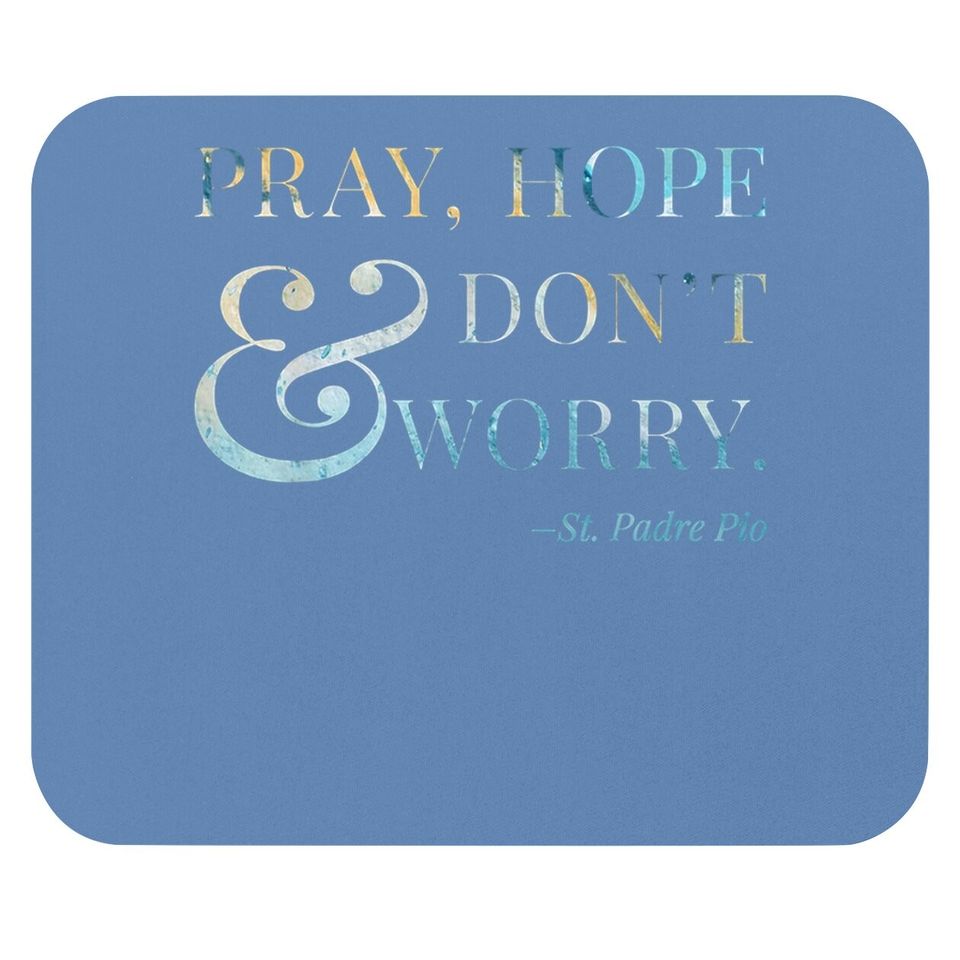 Pray, Hope & Don't Worry - Saint Padre Pio Mouse Pad
