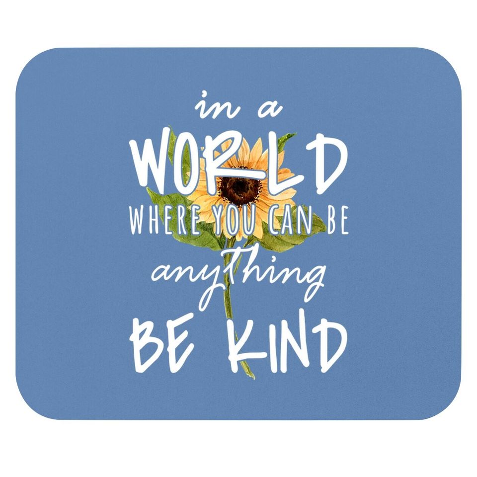 In A World Where You Can Be Anything Be Kind Sunflower Mouse Pad