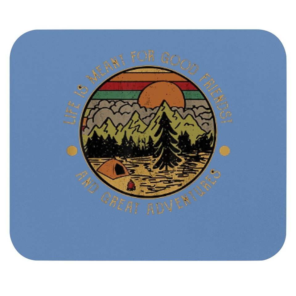 Life Is Meant For Good Friends And Great Adventures Mouse Pad