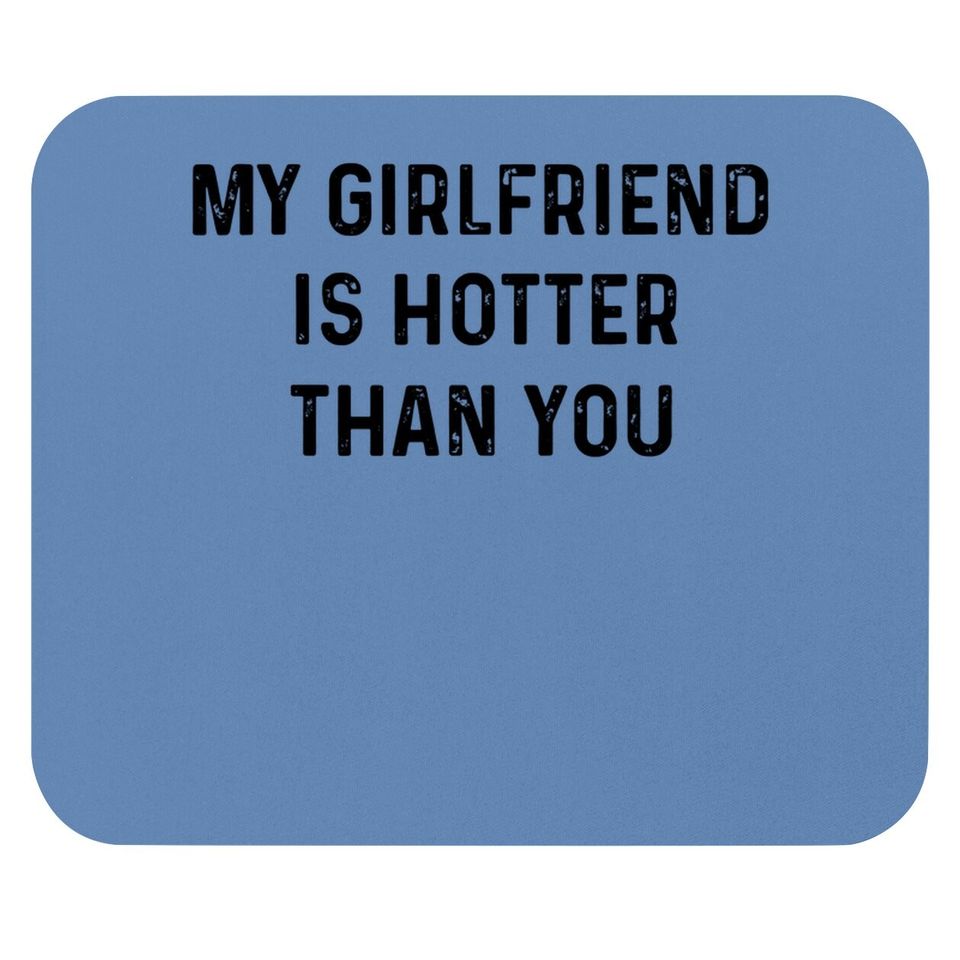 My Girlfriend Is Hotter Than You Mouse Pad