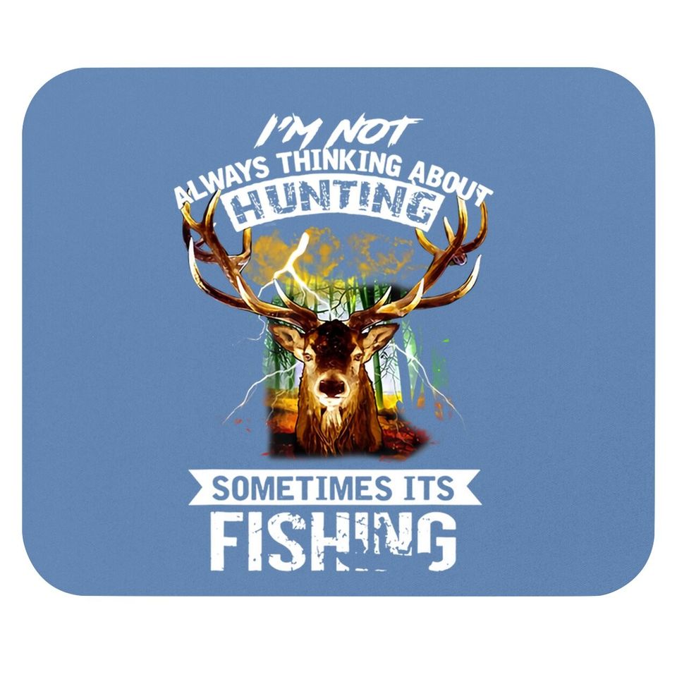 I'm Not Always Thinking About Hunting Sometimes It's Fishing Mouse Pad