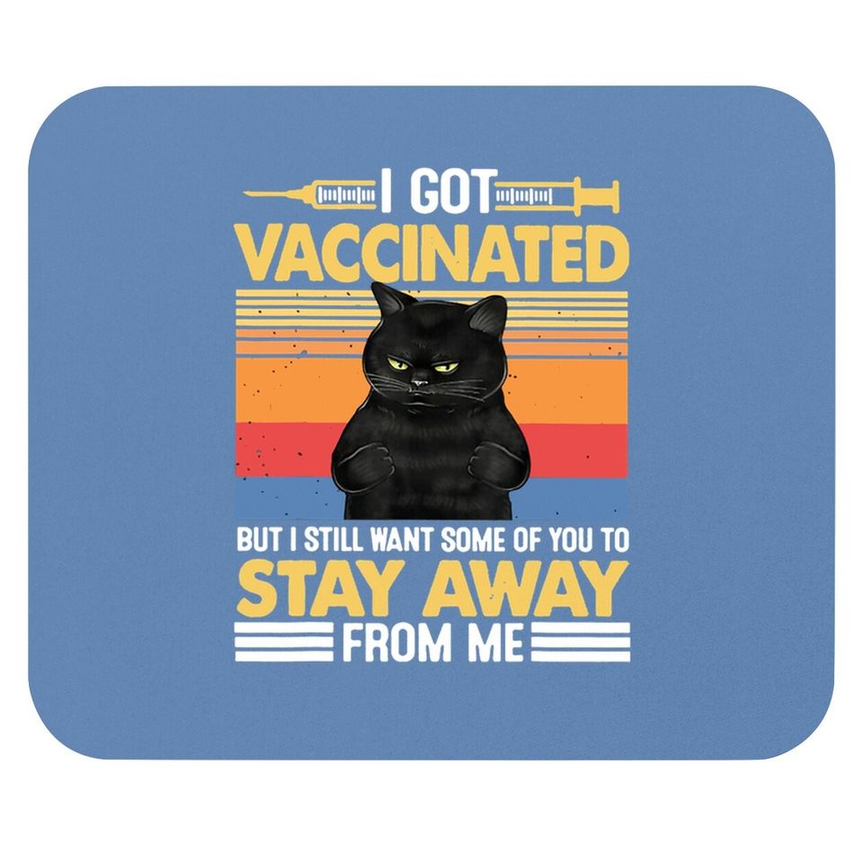 I Got Vaccinated But I Still Want Some Of You To Stay Cat Mouse Pad