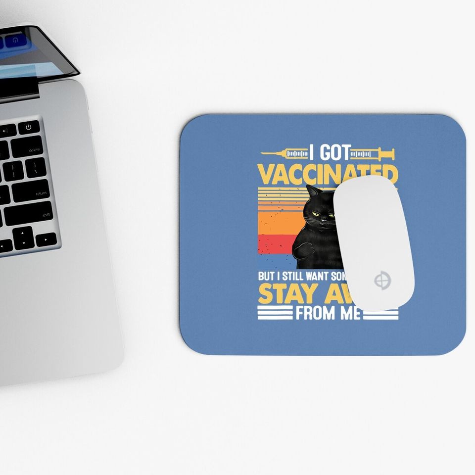I Got Vaccinated But I Still Want Some Of You To Stay Cat Mouse Pad
