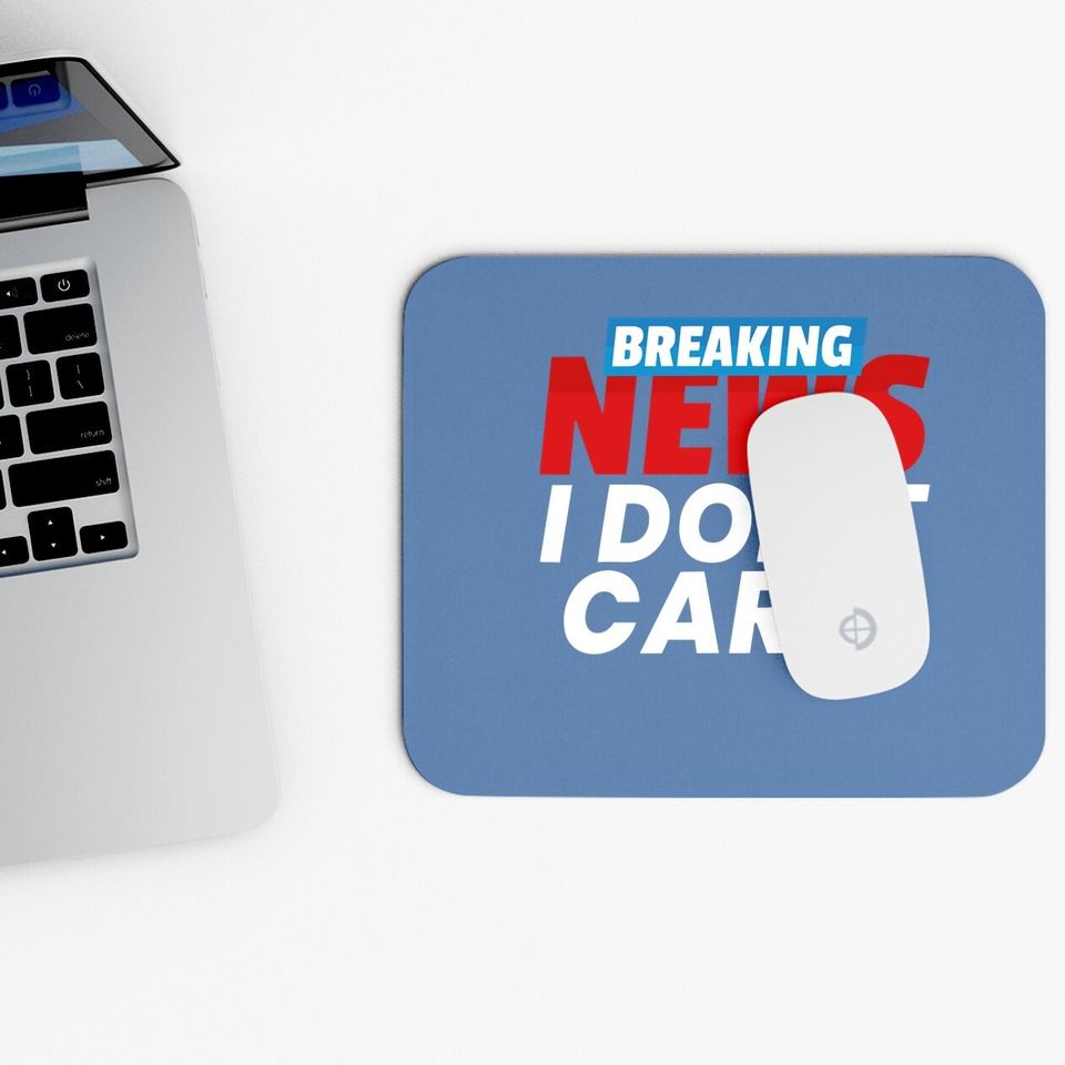 Breaking News I Don't Care Mouse Pad