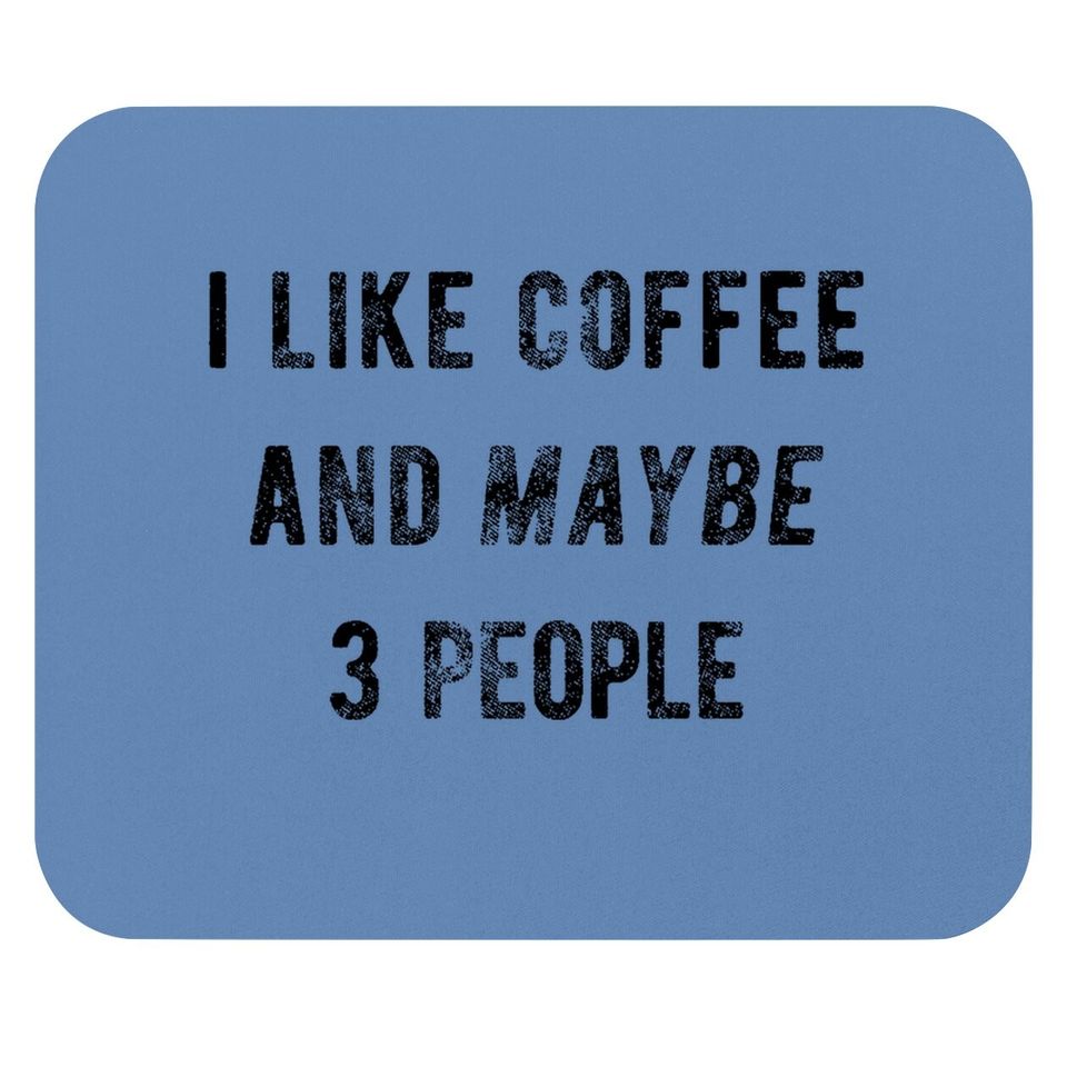 I Like Coffee And Maybe 3 People Mouse Pad